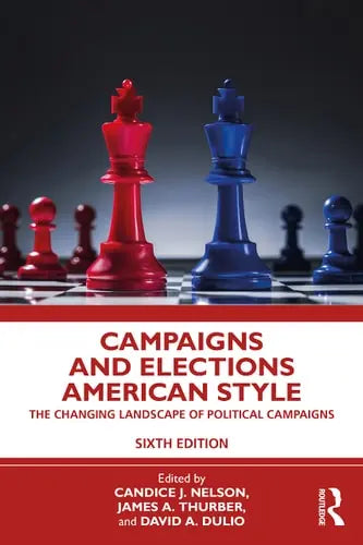 Campaigns and Elections American Style The Changing Landscape of Political Campaigns Routledge, Taylor & Francis Group
