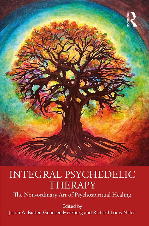 Integral Psychedelic Therapy The Non-Ordinary Art of Psychospiritual Healing by Jason A. Butler