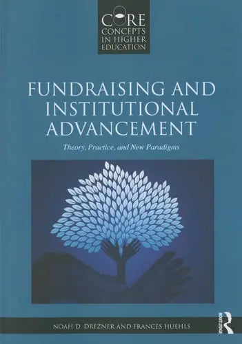 Fundraising and Institutional Advancement Theory, Practice, and New Paradigms Routledge