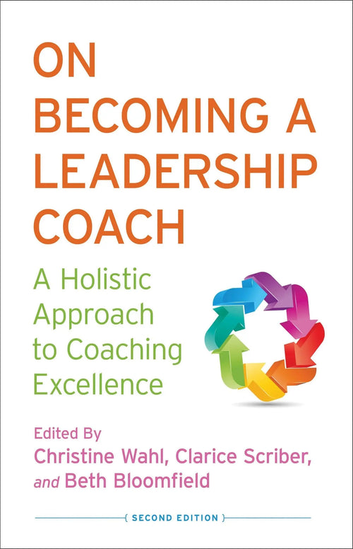 On Becoming a Leadership Coach A Holistic Approach to Coaching Excellence by C. Wahl