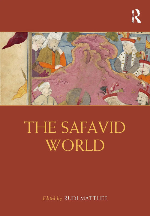 The Safavid World by Rudolph P. Matthee