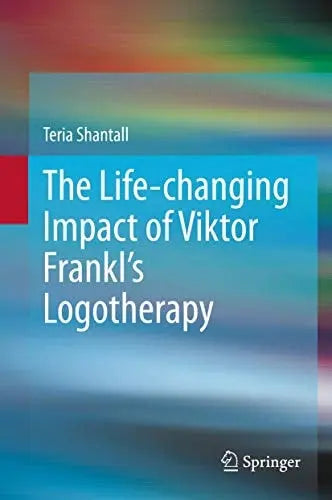 The Lıfe-changıng Impact of Vıktor Frankl's Logotherapy by Teria Shantall