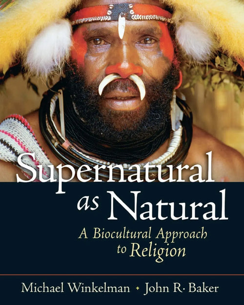Supernatural as Natural A Biocultural Approach to Religion by Michael Winkelman