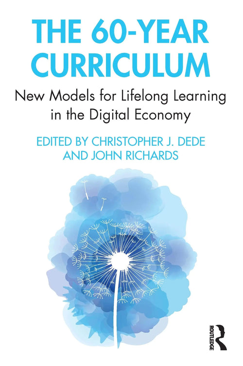 The 60-year Curriculum New Models for Lifelong Learning in the Digital Economy by Christopher Dede