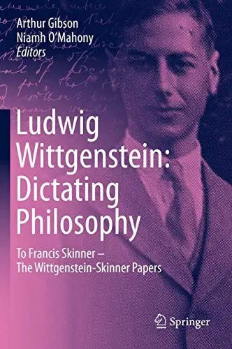 Ludwig Wittgenstein: Dictating Philosophy To Francis Skinner – The Wittgenstein-Skinner Manuscripts