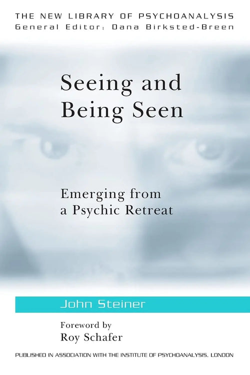 Seeing and Being Seen Emerging from a Psychic Retreat by John Steiner