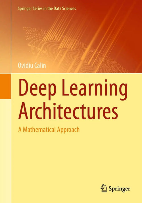Deep Learning Architectures A Mathematical Approach by Ovidiu Calin