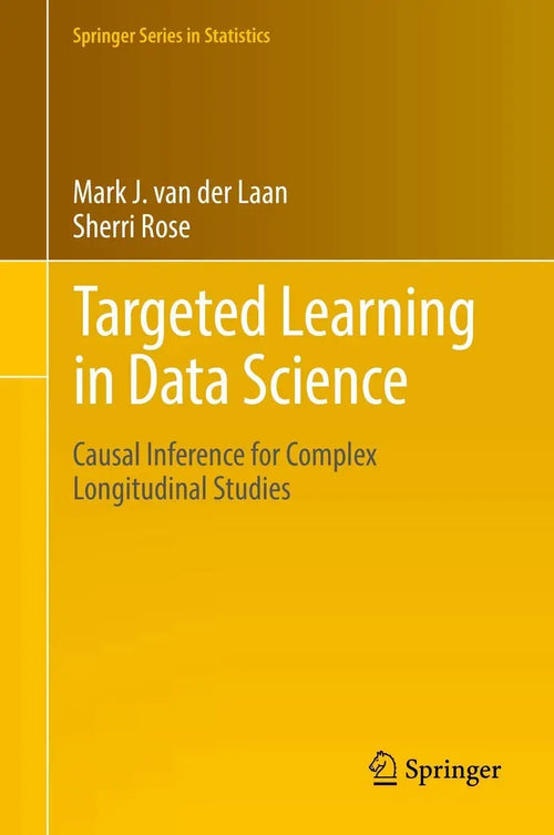 Targeted Learning in Data Science Causal Inference for Complex Longitudinal Studies by Mark J. van der Laan