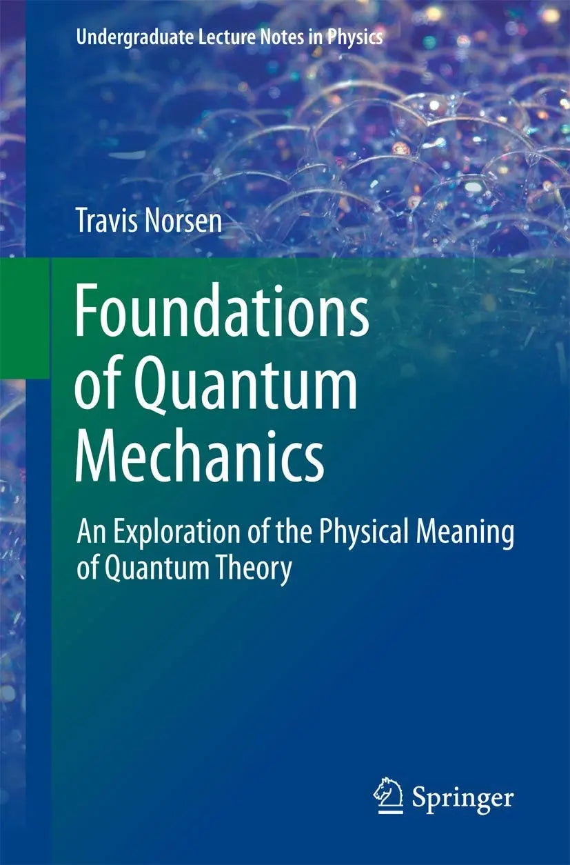 Foundations of Quantum Mechanics An Exploration of the Physical Meaning of Quantum Theory by Travis Norsen – book cover