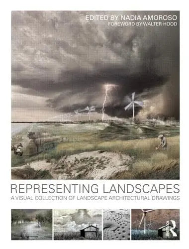 Representing Landscapes A Visual Collection of Landscape Architectural Drawings
