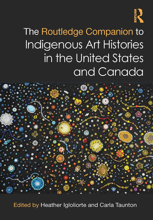 The Routledge Companion to Indigenous Art Histories in the United States and Canada by Heather Igloliorte