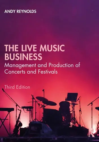 The Live Music Business Management and Production of Concerts and Festivals by Andy Reynolds