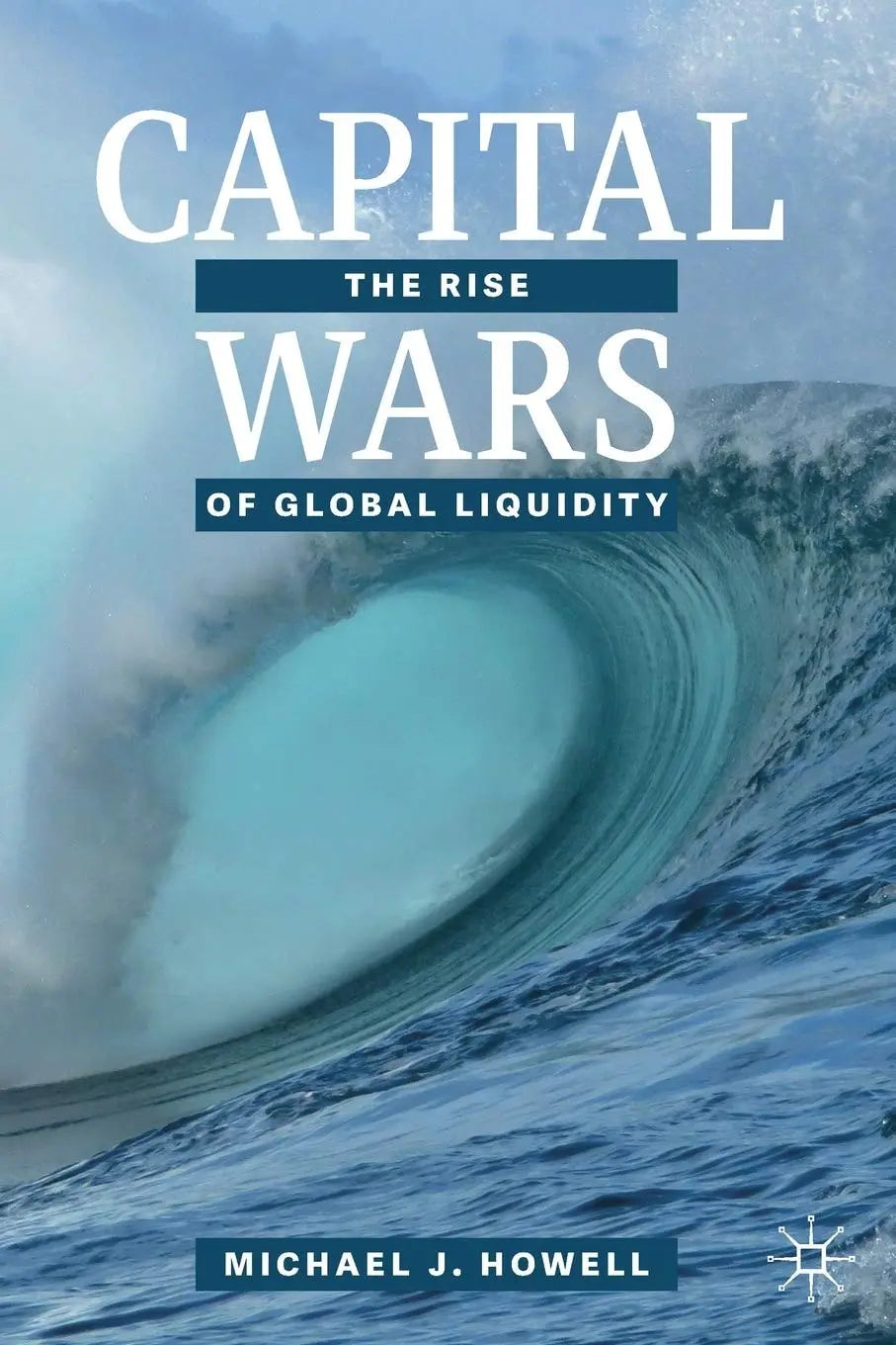 Capital Wars The Rise of Global Liquidity by Michael J. Howell – book cover