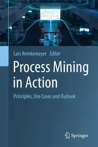 Process Mining in Action Principles, Use Cases and Outlook
