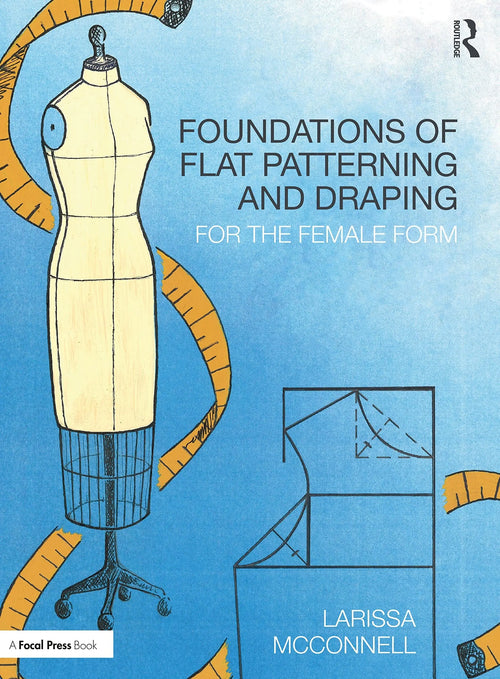 Foundations of Flat Patterning and Draping For the Female Form by Larissa McConnell