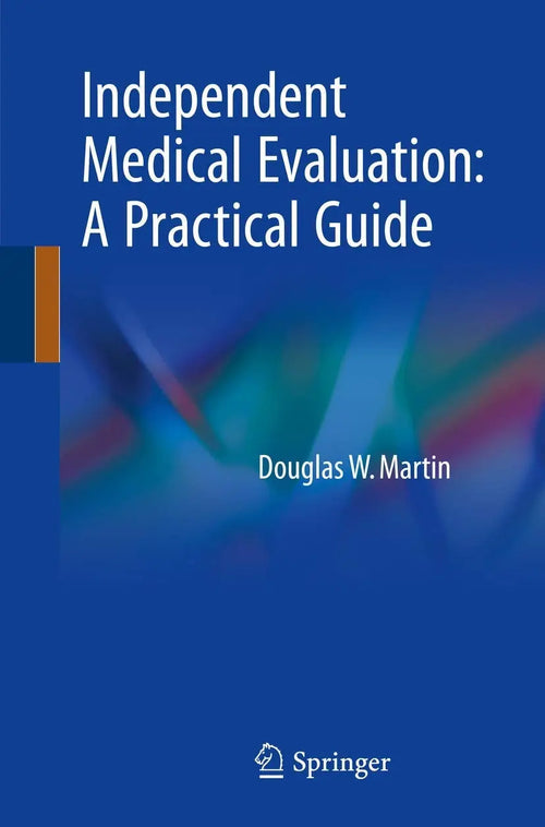Independent Medical Evaluation A Practical Guide by Douglas W. Martin