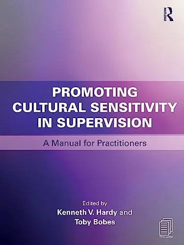 Promoting Cultural Sensitivity in Supervision A Manual for Practitioners by Kenneth V. Hardy