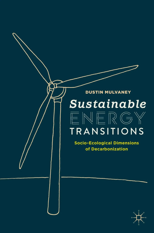 Sustainable Energy Transitions Socio-Ecological Dimensions of Decarbonization by Dustin Mulvaney