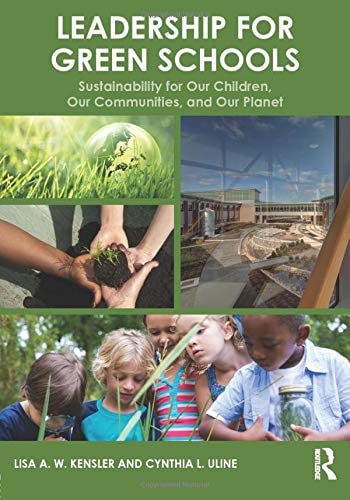 Leadership for Green Schools Sustainability for Our Children, Our Communities, and Our Planet Routledge
