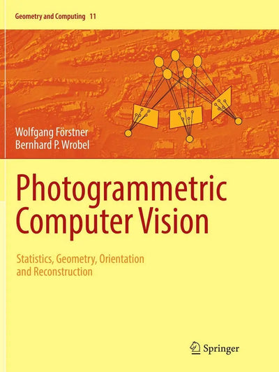 Photogrammetric Computer Vision Statistics, Geometry, Orientation and Reconstruction by Wolfgang Förstner