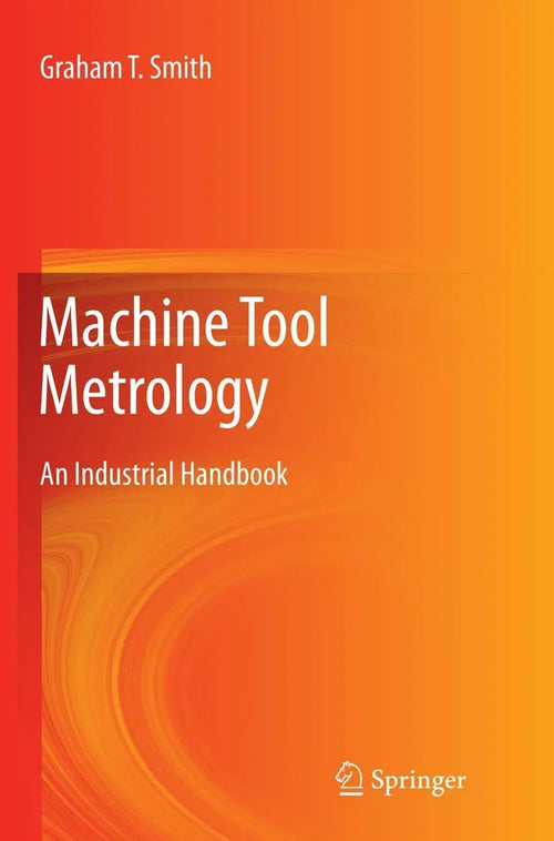 Machine Tool Metrology An Industrial Handbook by Graham T. Smith