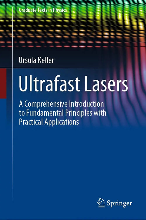 Ultrafast Lasers A Comprehensive Introduction to Fundamental Principles with Practical Applications by Ursula Keller
