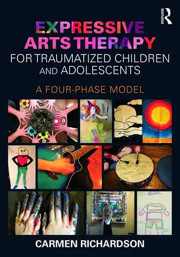 Expressive Arts Therapy for Traumatized Children and Adolescents A Four-phase Model Routledge