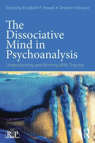 The Dissociative Mind in Psychoanalysis Understanding and Working with Trauma Routledge