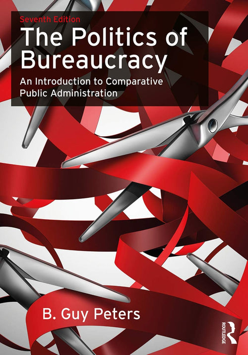 The Politics of Bureaucracy An Introduction to Comparative Public Administration by B. Guy Peters