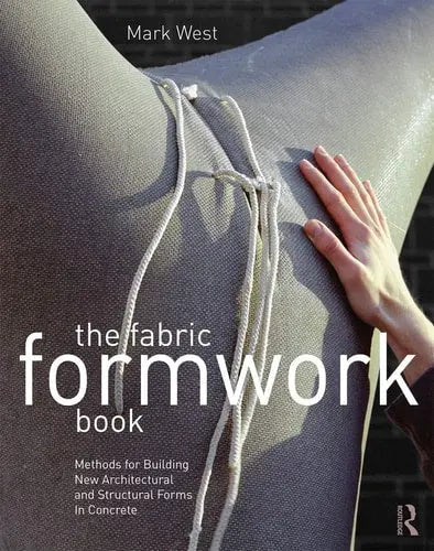 The Fabric Formwork Book Methods for Building New Architectural and Structural Forms in Concrete Routledge
