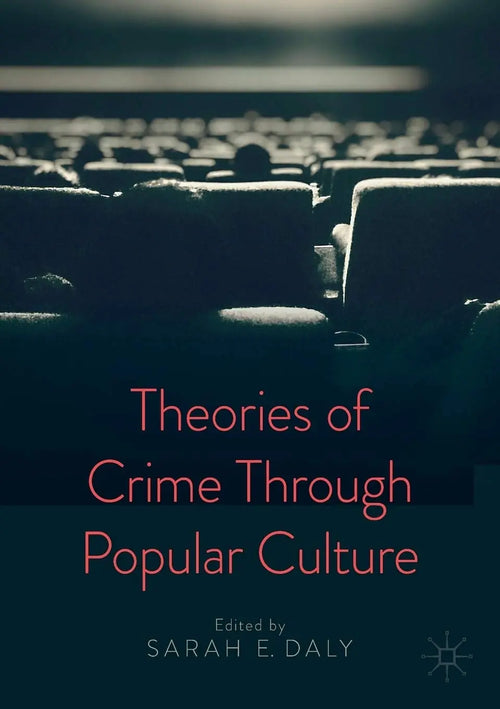 Theories of Crime Through Popular Culture by Sarah E. Daly