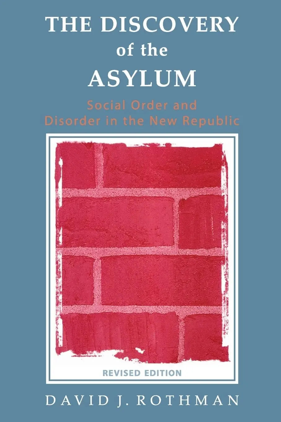 The Discovery of the Asylum Social Order and Disorder in the New Republic by David J. Rothman – book cover