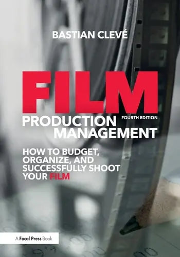 Film Production Management How to Budget, Organize and Successfully Shoot Your Film Routledge