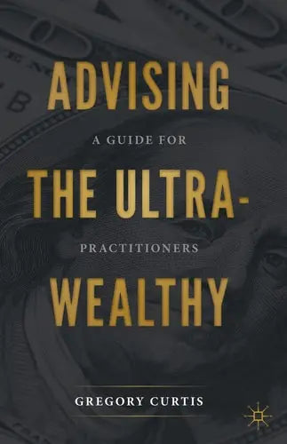 Advising the Ultra-Wealthy A Guide for Practitioners Springer International Publishing