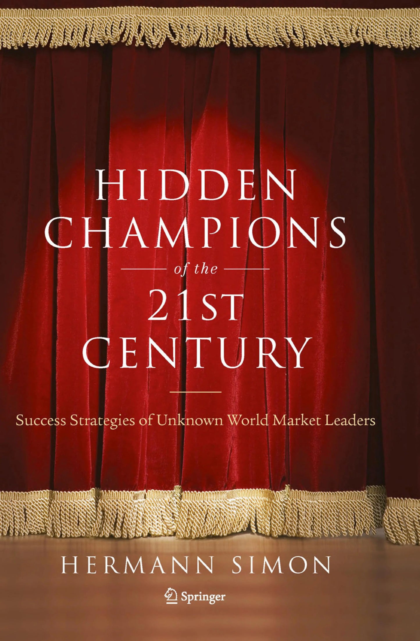 Hidden Champions of the Twenty-First Century The Success Strategies of Unknown World Market Leaders by – book cover