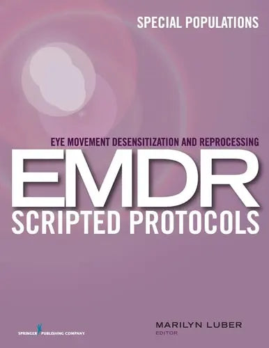Eye Movement Desensitization and Reprocessing (EMDR) Scripted Protocols Special Populations Springer Publishing Company