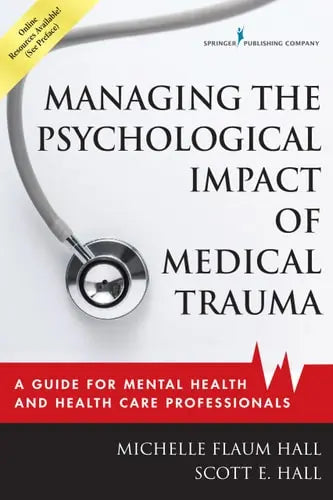Managing the Psychological Impact of Medical Trauma A Guide for Mental Health and Health Care Professionals