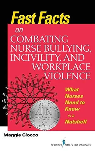 Fast Facts on Combating Nurse Bullying, Incivility, and Workplace Violence What Nurses Need to Know in a Nutshell