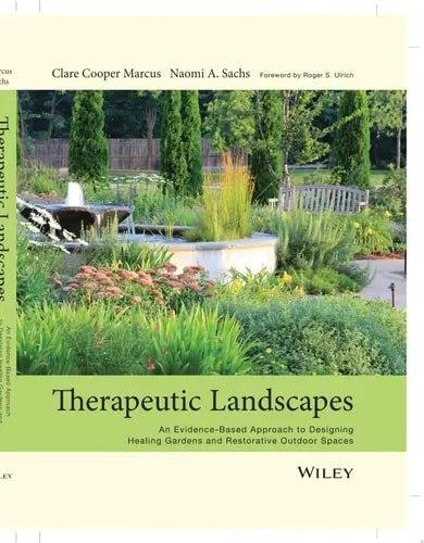 Therapeutic Landscapes An Evidence-Based Approach to Designing Healing Gardens and Restorative Outdoor Spaces