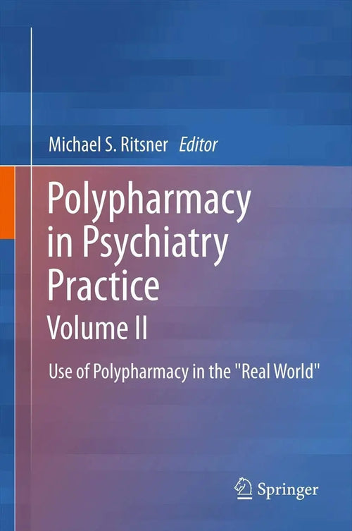 Polypharmacy in Psychiatry Practice, Volume II Use of Polypharmacy in the "Real World" by Michael S Ritsner