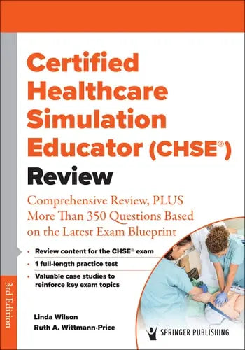 Certified Healthcare Simulation Educator (CHSE(R)) Review Comprehensive Review, PLUS More Than 350 Questions Based on the Latest Exam Blueprint