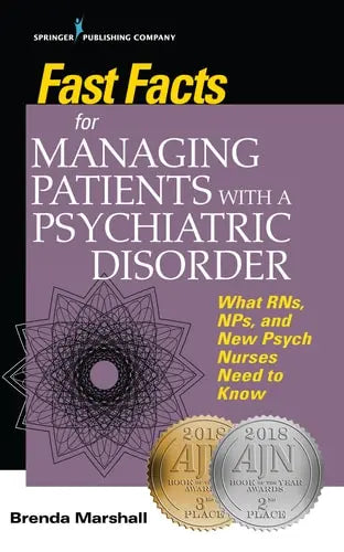Fast Facts for Managing Patients with a Psychiatric Disorder What RNs, NPs, and New Psych Nurses Need to Know