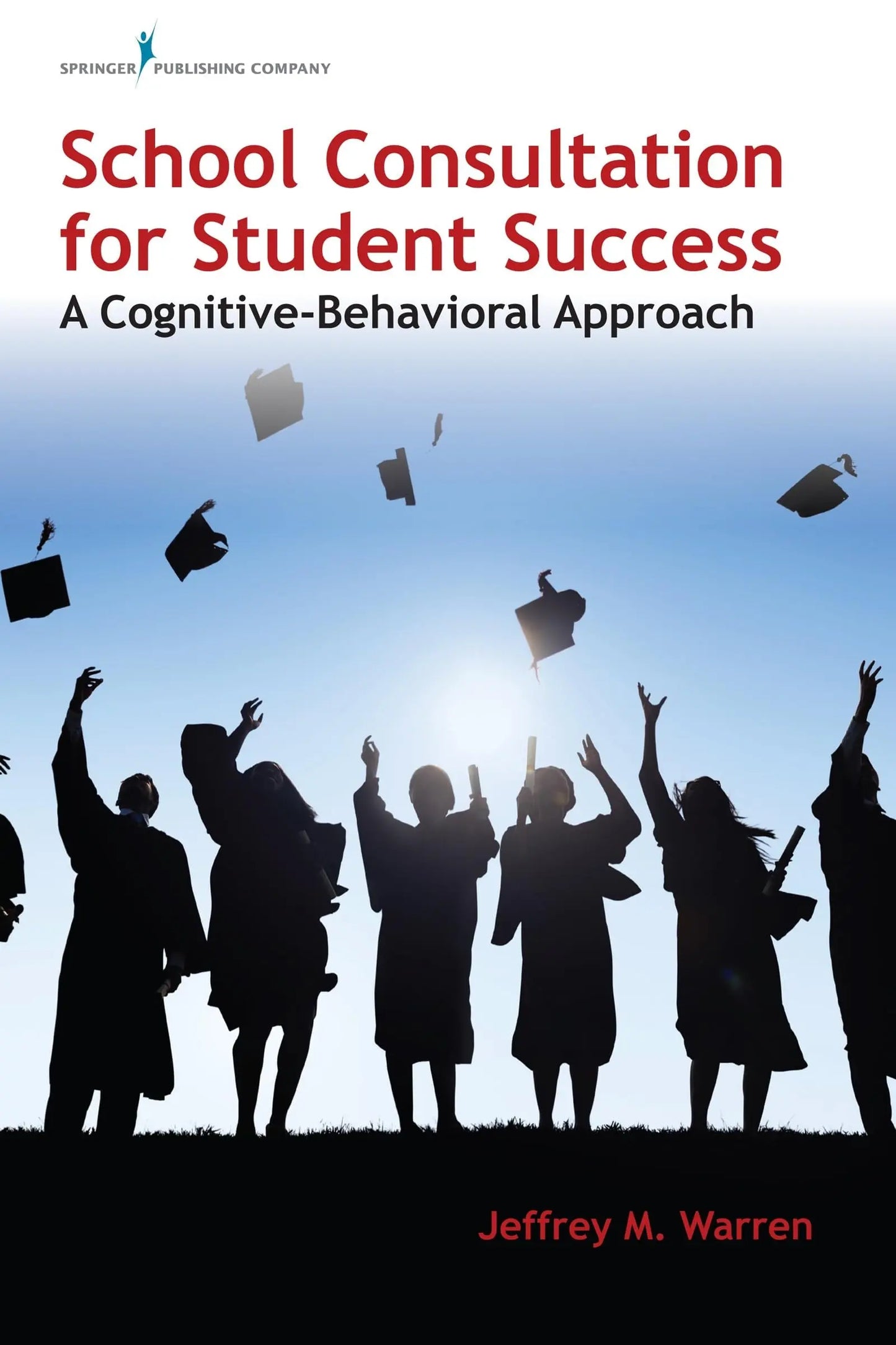 School Consultation for Student Success A Cognitive-Behavioral Approach
