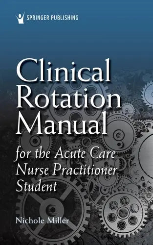 Clinical Rotation Manual for the Acute Care Nurse Practitioner Student Springer Publishing Company, Incorporated