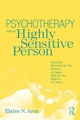 Psychotherapy and the Highly Sensitive Person Improving Outcomes for that Minority of People who are the – book cover