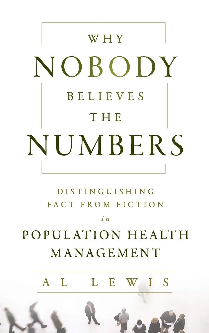 Why Nobody Believes the Numbers Distinguishing Fact from Fiction in Population Health Management by Al Lewis – book cover