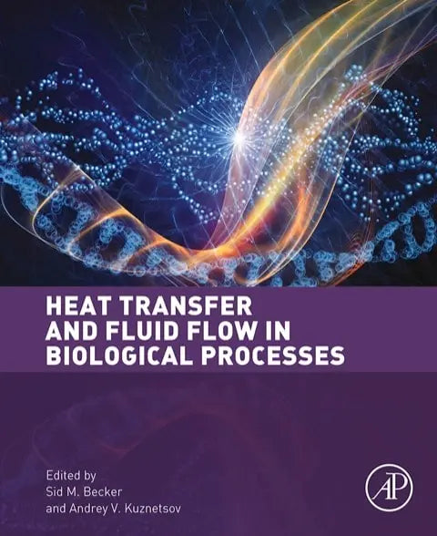 Heat Transfer and Fluid Flow in Biological Processes: Advances and Applications by Becker