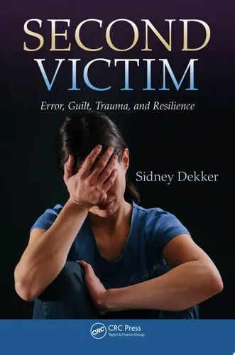 Second Victim Error, Guilt, Trauma, and Resilience CRC Press