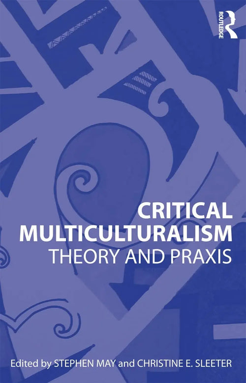 Critical Multiculturalism Theory and Praxis by Stephen May