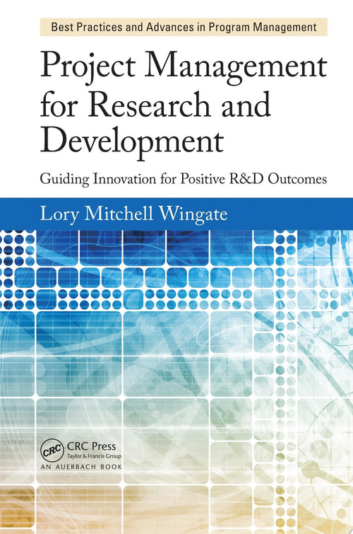 Project Management for Research and Development Guiding Innovation for Positive R&D Outcomes by Lory Mitchell Wingate